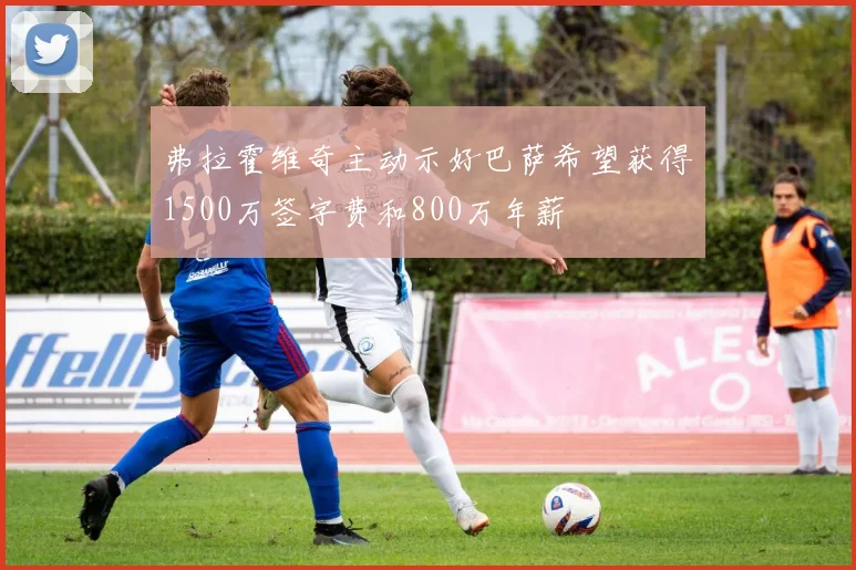 弗拉霍维奇主动示好巴萨希望获得1500万签字费和800万年薪